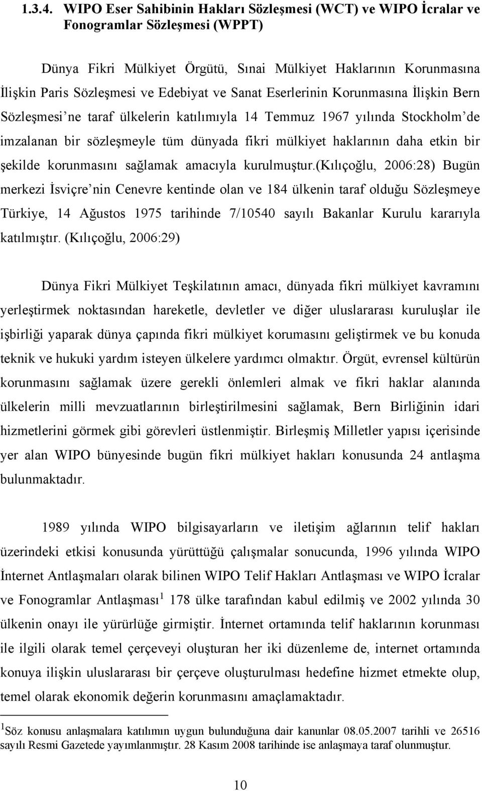 ve Sanat Eserlerinin Korunmasına İlişkin Bern Sözleşmesi ne taraf ülkelerin katılımıyla 14 Temmuz 1967 yılında Stockholm de imzalanan bir sözleşmeyle tüm dünyada fikri mülkiyet haklarının daha etkin