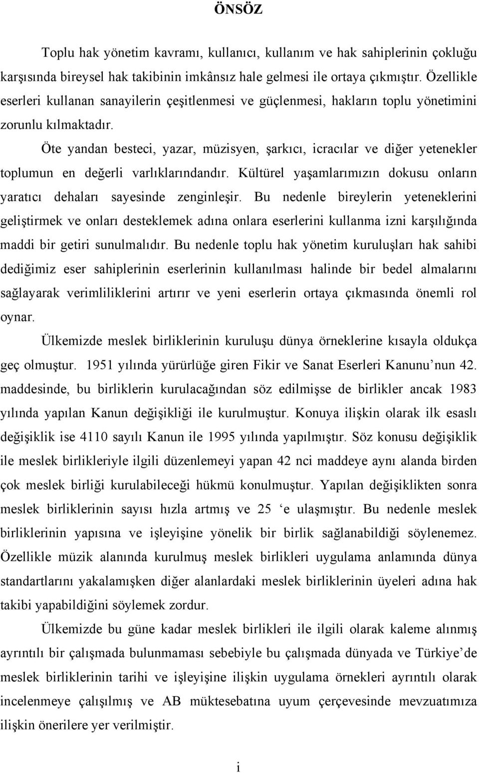 Öte yandan besteci, yazar, müzisyen, şarkıcı, icracılar ve diğer yetenekler toplumun en değerli varlıklarındandır. Kültürel yaşamlarımızın dokusu onların yaratıcı dehaları sayesinde zenginleşir.