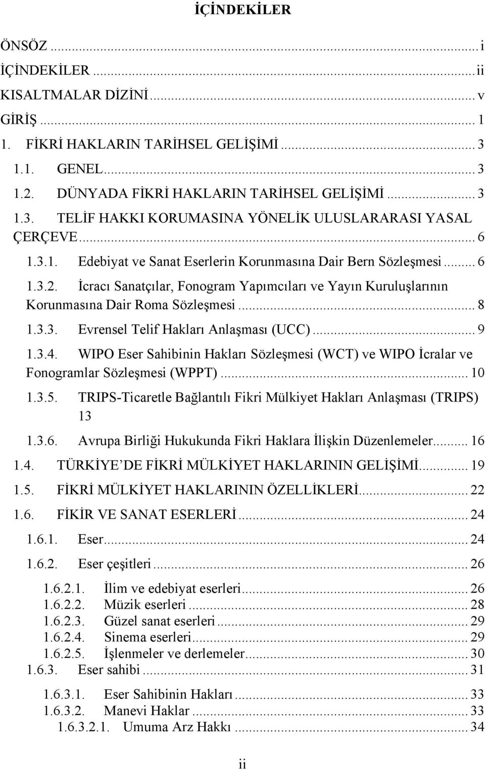 .. 9 1.3.4. WIPO Eser Sahibinin Hakları Sözleşmesi (WCT) ve WIPO İcralar ve Fonogramlar Sözleşmesi (WPPT)... 10 1.3.5. TRIPS-Ticaretle Bağlantılı Fikri Mülkiyet Hakları Anlaşması (TRIPS) 13 1.3.6.