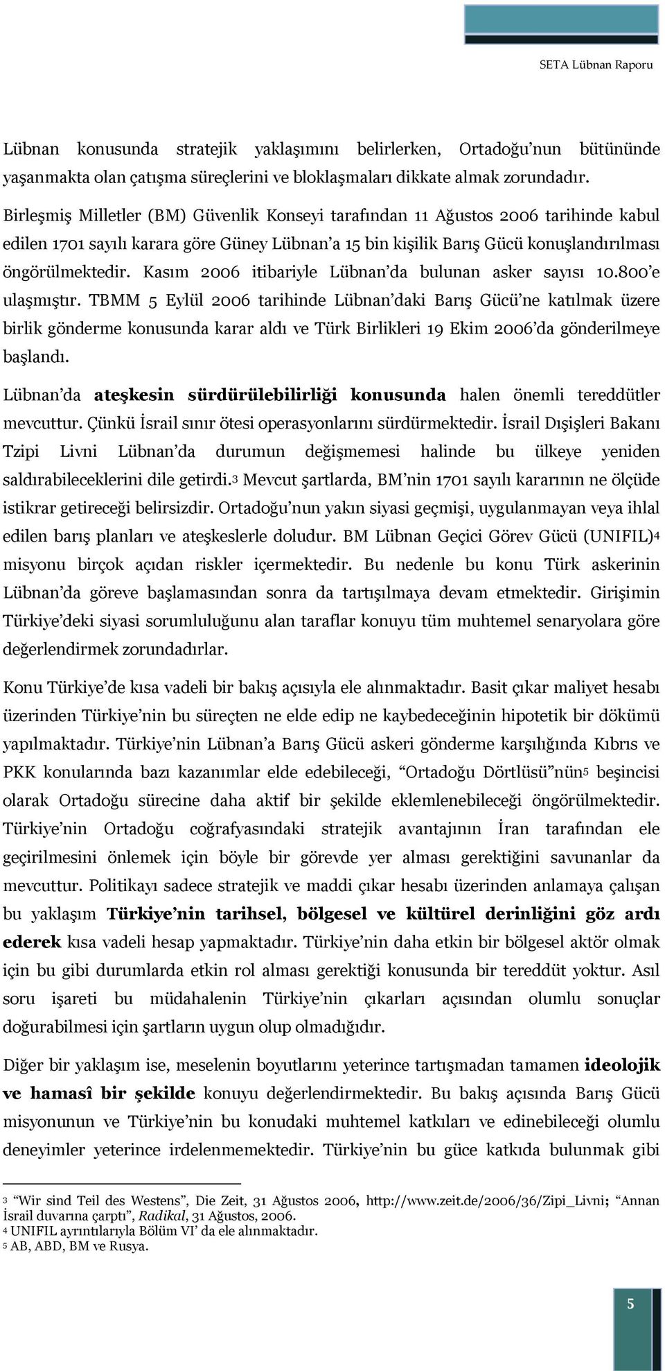 Kasım 2006 itibariyle Lübnan da bulunan asker sayısı 10.800 e ulaşmıştır.