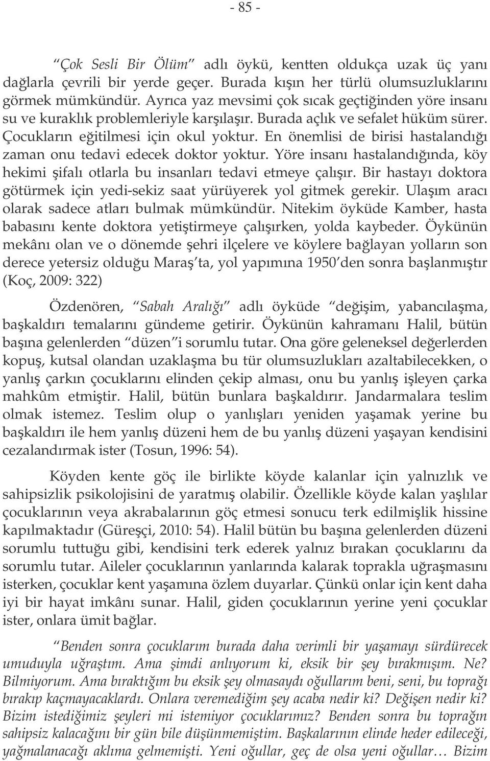 En önemlisi de birisi hastalandıı zaman onu tedavi edecek doktor yoktur. Yöre insanı hastalandıında, köy hekimi ifalı otlarla bu insanları tedavi etmeye çalıır.