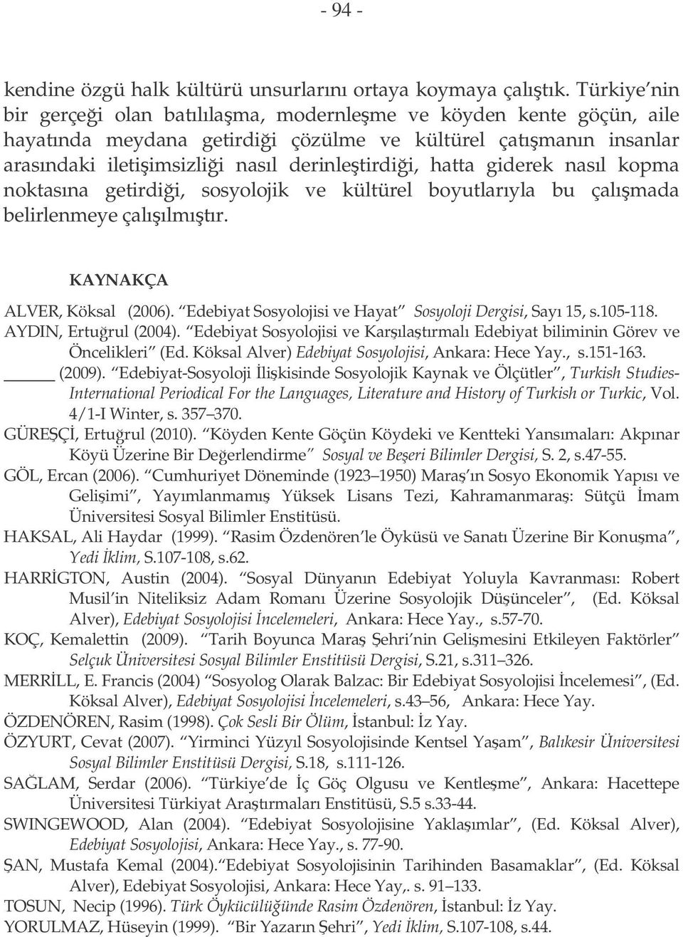 giderek nasıl kopma noktasına getirdii, sosyolojik ve kültürel boyutlarıyla bu çalımada belirlenmeye çalıılmıtır. KAYNAKÇA ALVER, Köksal (2006).