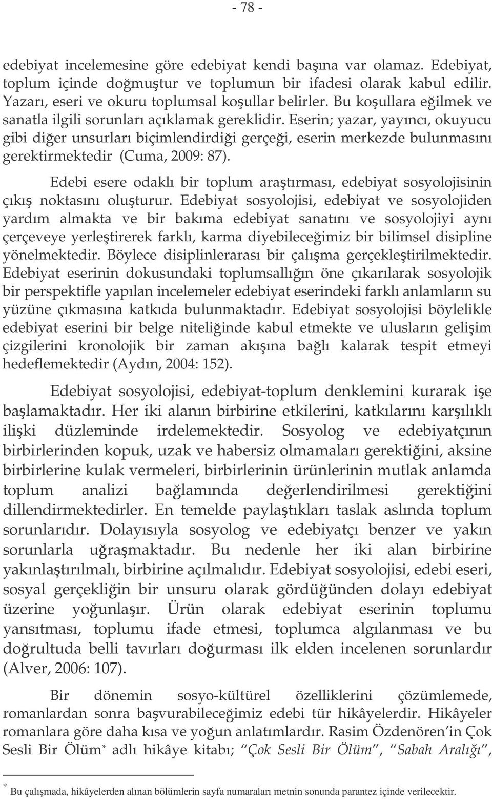 Eserin; yazar, yayıncı, okuyucu gibi dier unsurları biçimlendirdii gerçei, eserin merkezde bulunmasını gerektirmektedir (Cuma, 2009: 87).