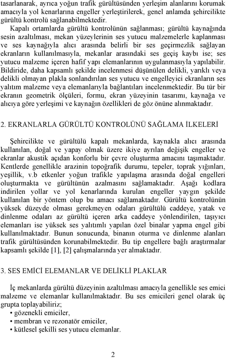 geçirmezlik sağlayan ekranların kullanılmasıyla, mekanlar arasındaki ses geçiş kaybı ise; ses yutucu malzeme içeren hafif yapı elemanlarının uygulanmasıyla yapılabilir.