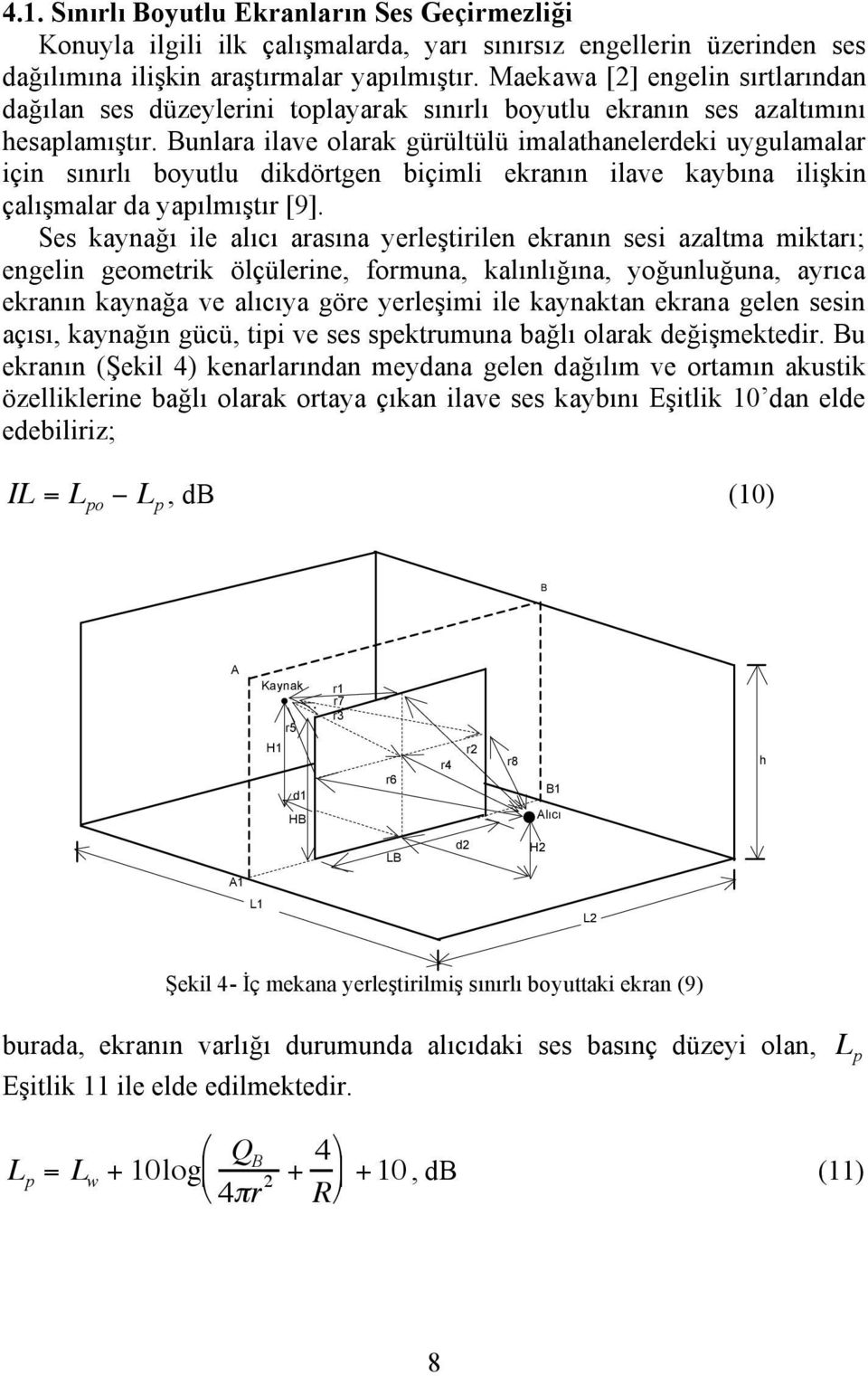 Bunlara ilave olarak gürültülü imalathanelerdeki uygulamalar için sınırlı boyutlu dikdörtgen biçimli ekranın ilave kaybına ilişkin çalışmalar da yapılmıştır [9].