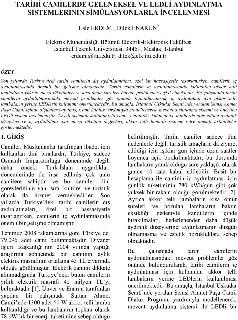 tr, dilek@elk.itu.edu.tr ÖZET Son yıllarda Türkiye deki tarihi camilerin dış aydınlatmaları, özel bir hassasiyetle tasarlanırken, camilerin iç aydınlatmasında önemli bir gelişme olmamıştır.