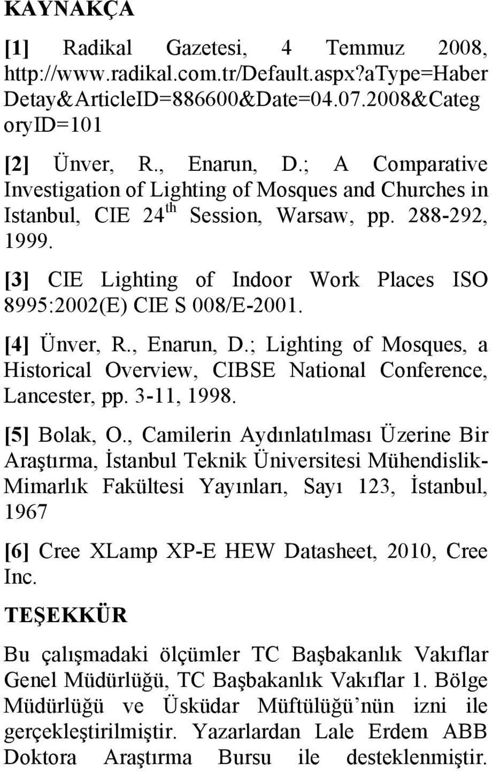 [4] Ünver, R., Enarun, D.; Lighting of Mosques, a Historical Overview, CIBSE National Conference, Lancester, pp. 3-11, 1998. [5] Bolak, O.