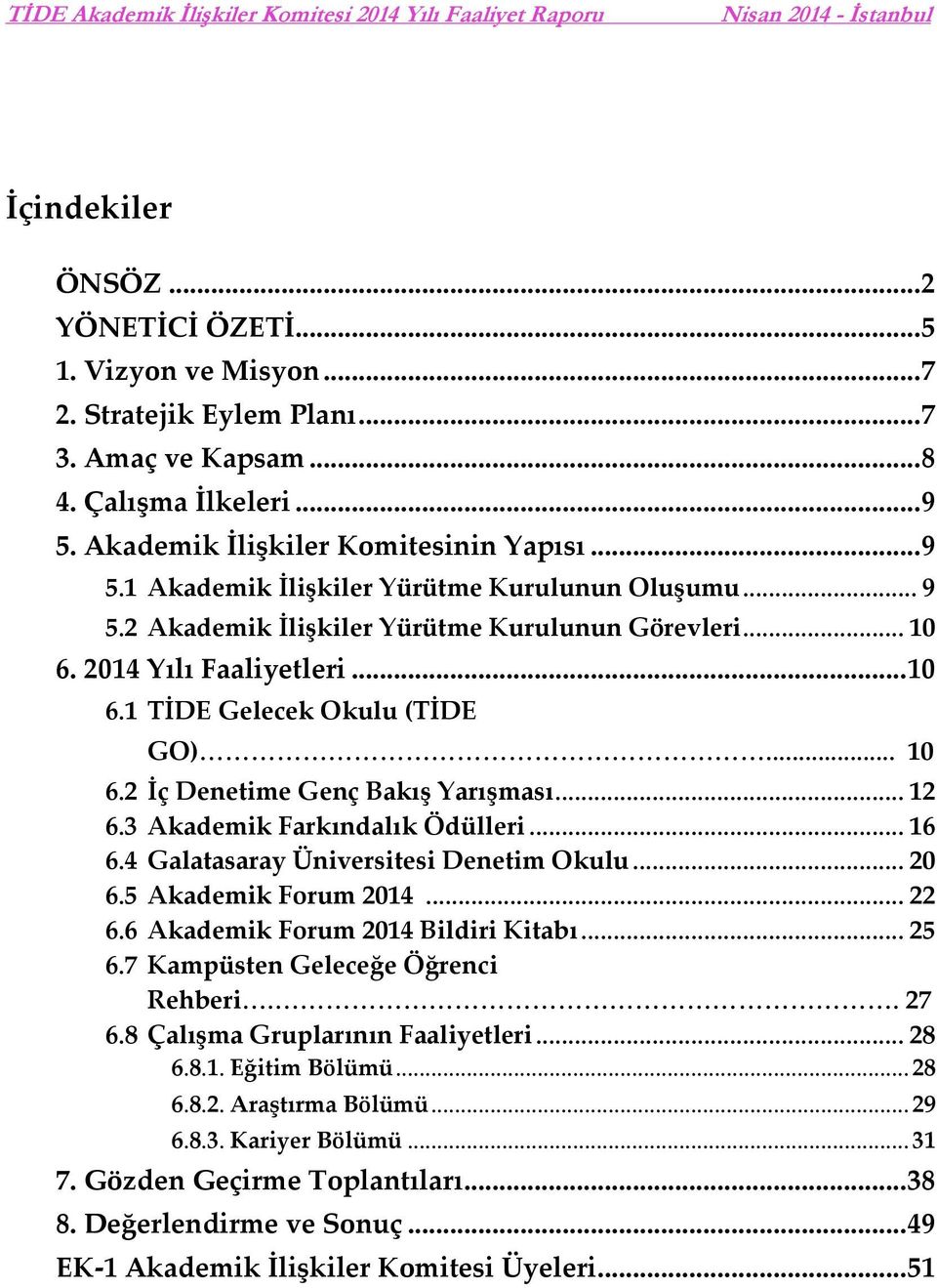 3 Akademik Farkındalık Ödülleri... 16 6.4 Galatasaray Üniversitesi Denetim Okulu... 20 6.5 Akademik Forum 2014... 22 6.6 Akademik Forum 2014 Bildiri Kitabı... 25 6.