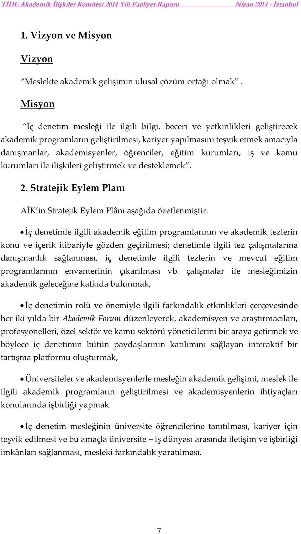 öğrenciler, eğitim kurumları, iş ve kamu kurumları ile ilişkileri geliştirmek ve desteklemek. 2.