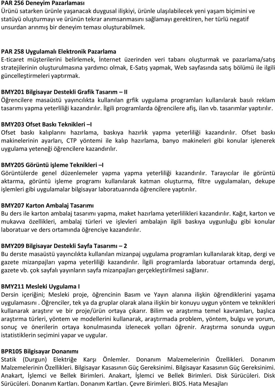 PAR 258 Uygulamalı Elektronik Pazarlama E-ticaret müşterilerini belirlemek, İnternet üzerinden veri tabanı oluşturmak ve pazarlama/satış stratejilerinin oluşturulmasına yardımcı olmak, E-Satış