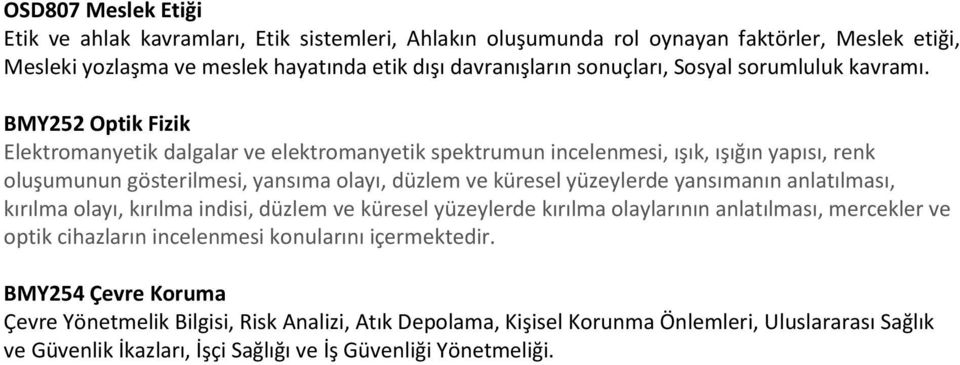 BMY252 Optik Fizik Elektromanyetik dalgalar ve elektromanyetik spektrumun incelenmesi, ışık, ışığın yapısı, renk oluşumunun gösterilmesi, yansıma olayı, düzlem ve küresel yüzeylerde yansımanın