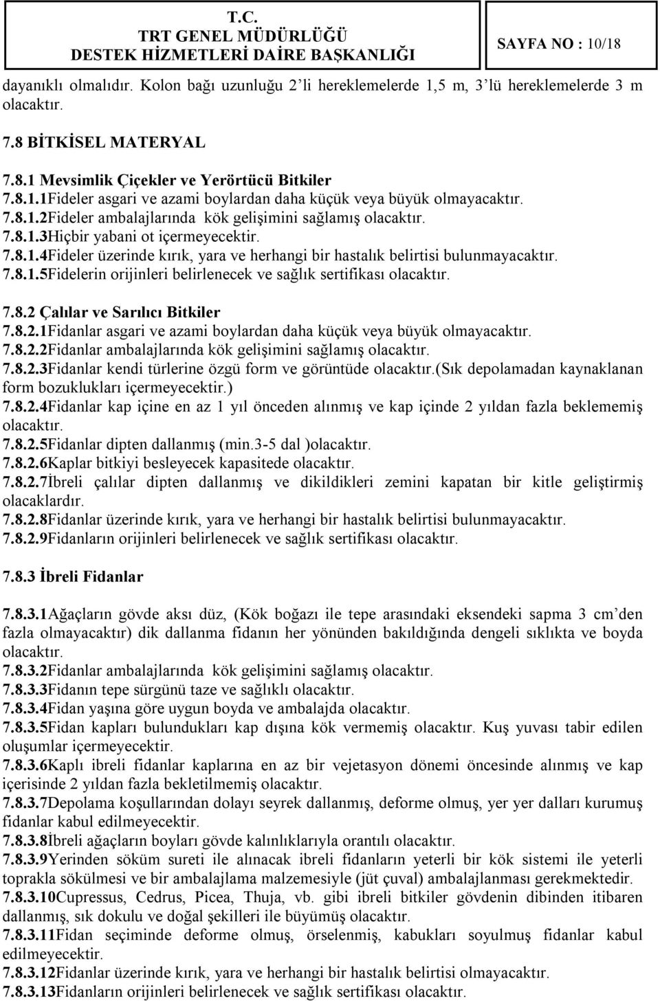 7.8.2 Çalılar ve Sarılıcı Bitkiler 7.8.2.1Fidanlar asgari ve azami boylardan daha küçük veya büyük olmayacaktır. 7.8.2.2Fidanlar ambalajlarında kök gelişimini sağlamış olacaktır. 7.8.2.3Fidanlar kendi türlerine özgü form ve görüntüde olacaktır.