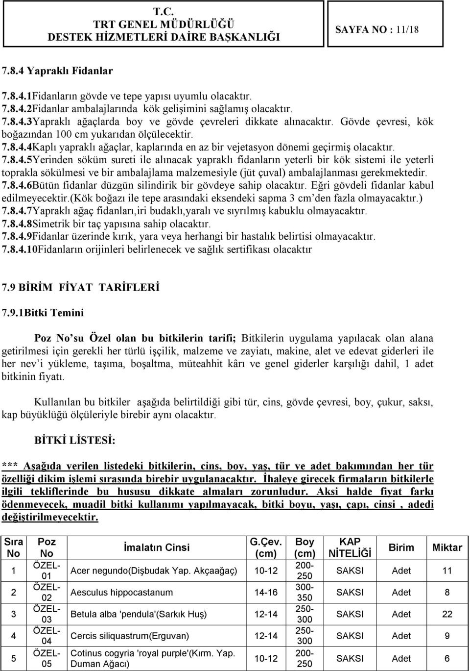 4Kaplı yapraklı ağaçlar, kaplarında en az bir vejetasyon dönemi geçirmiş olacaktır. 7.8.4.5Yerinden söküm sureti ile alınacak yapraklı fidanların yeterli bir kök sistemi ile yeterli toprakla sökülmesi ve bir ambalajlama malzemesiyle (jüt çuval) ambalajlanması gerekmektedir.