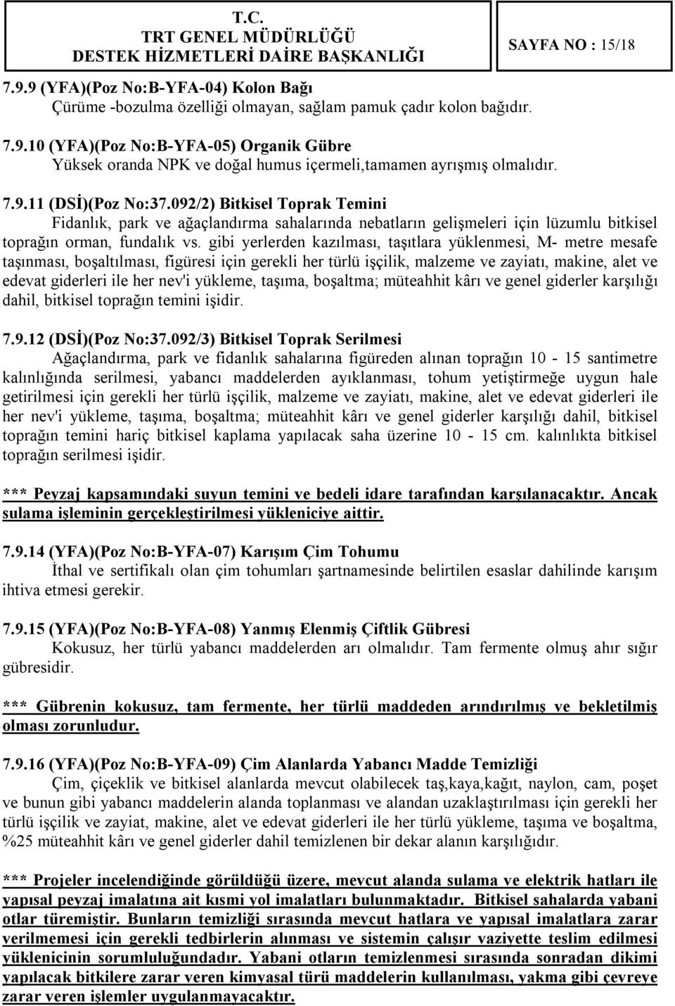 gibi yerlerden kazılması, taşıtlara yüklenmesi, M- metre mesafe taşınması, boşaltılması, figüresi için gerekli her türlü işçilik, malzeme ve zayiatı, makine, alet ve edevat giderleri ile her nev'i