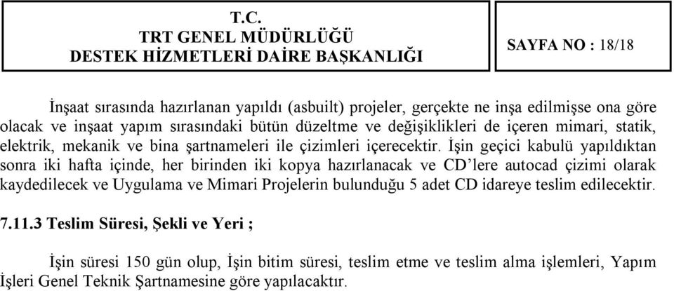 İşin geçici kabulü yapıldıktan sonra iki hafta içinde, her birinden iki kopya hazırlanacak ve CD lere autocad çizimi olarak kaydedilecek ve Uygulama ve Mimari