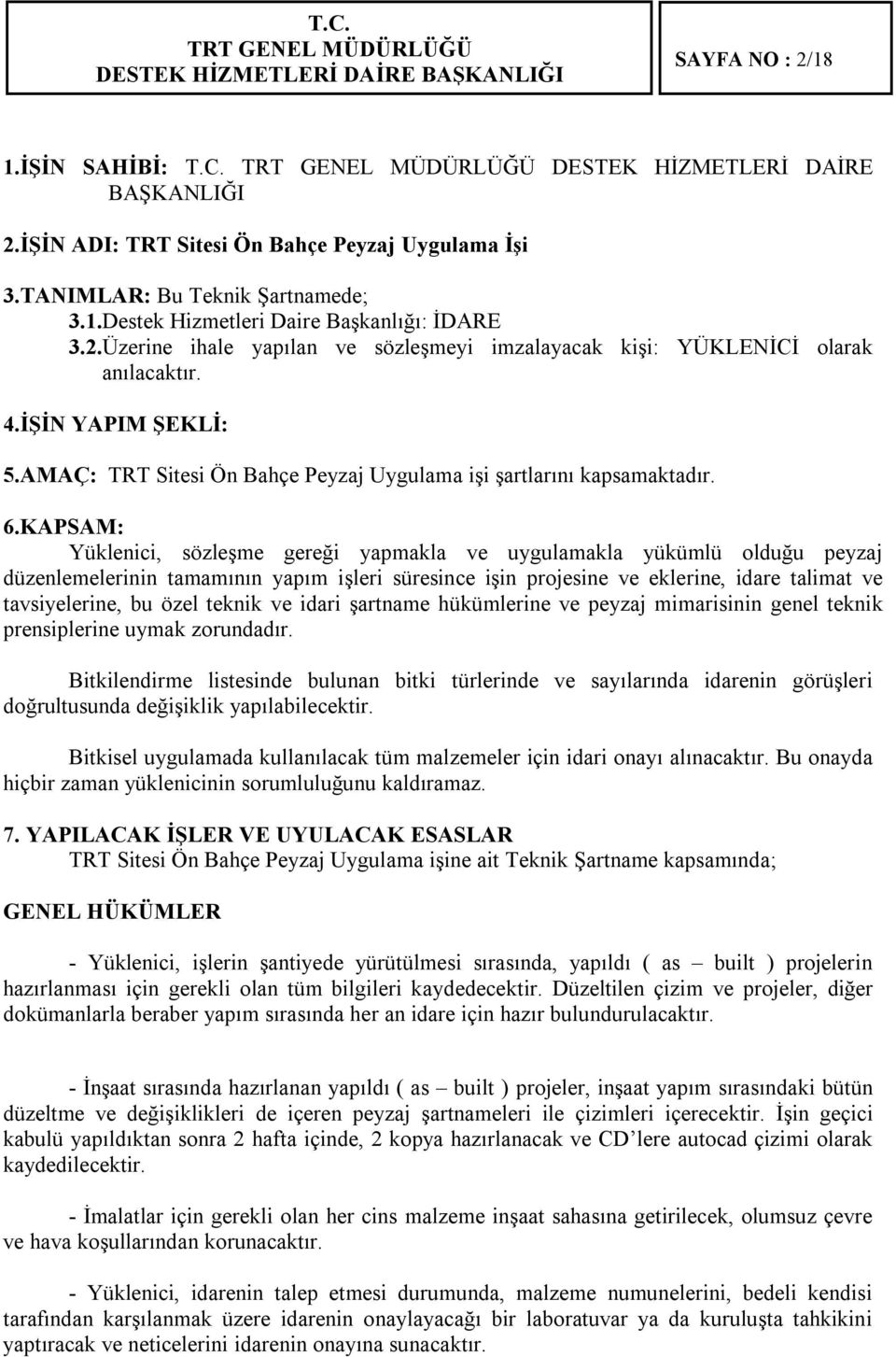 KAPSAM: Yüklenici, sözleşme gereği yapmakla ve uygulamakla yükümlü olduğu peyzaj düzenlemelerinin tamamının yapım işleri süresince işin projesine ve eklerine, idare talimat ve tavsiyelerine, bu özel