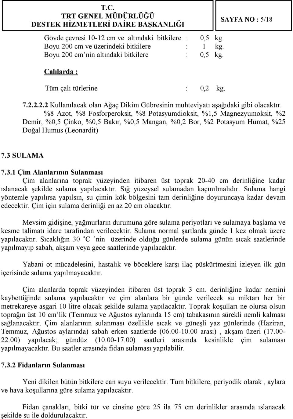 %8 Azot, %8 Fosforperoksit, %8 Potasyumdioksit, %1,5 Magnezyumoksit, %2 Demir, %0,5 Çinko, %0,5 Bakır, %0,5 Mangan, %0,2 Bor, %2 Potasyum Hümat, %25 Doğal Humus (Leonardit) 7.3 