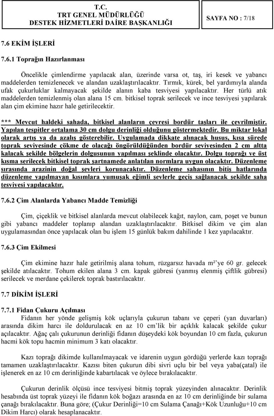 bitkisel toprak serilecek ve ince tesviyesi yapılarak alan çim ekimine hazır hale getirilecektir. *** Mevcut haldeki sahada, bitkisel alanların çevresi bordür taşları ile çevrilmiştir.