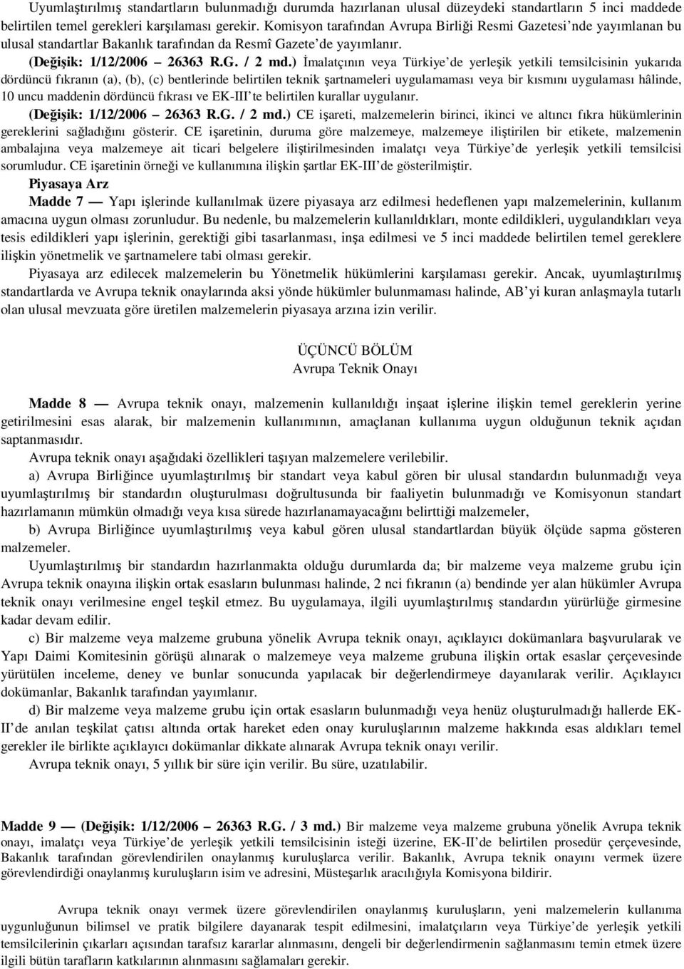 ) İmalatçının veya Türkiye de yerleşik yetkili temsilcisinin yukarıda dördüncü fıkranın (a), (b), (c) bentlerinde belirtilen teknik şartnameleri uygulamaması veya bir kısmını uygulaması hâlinde, 10