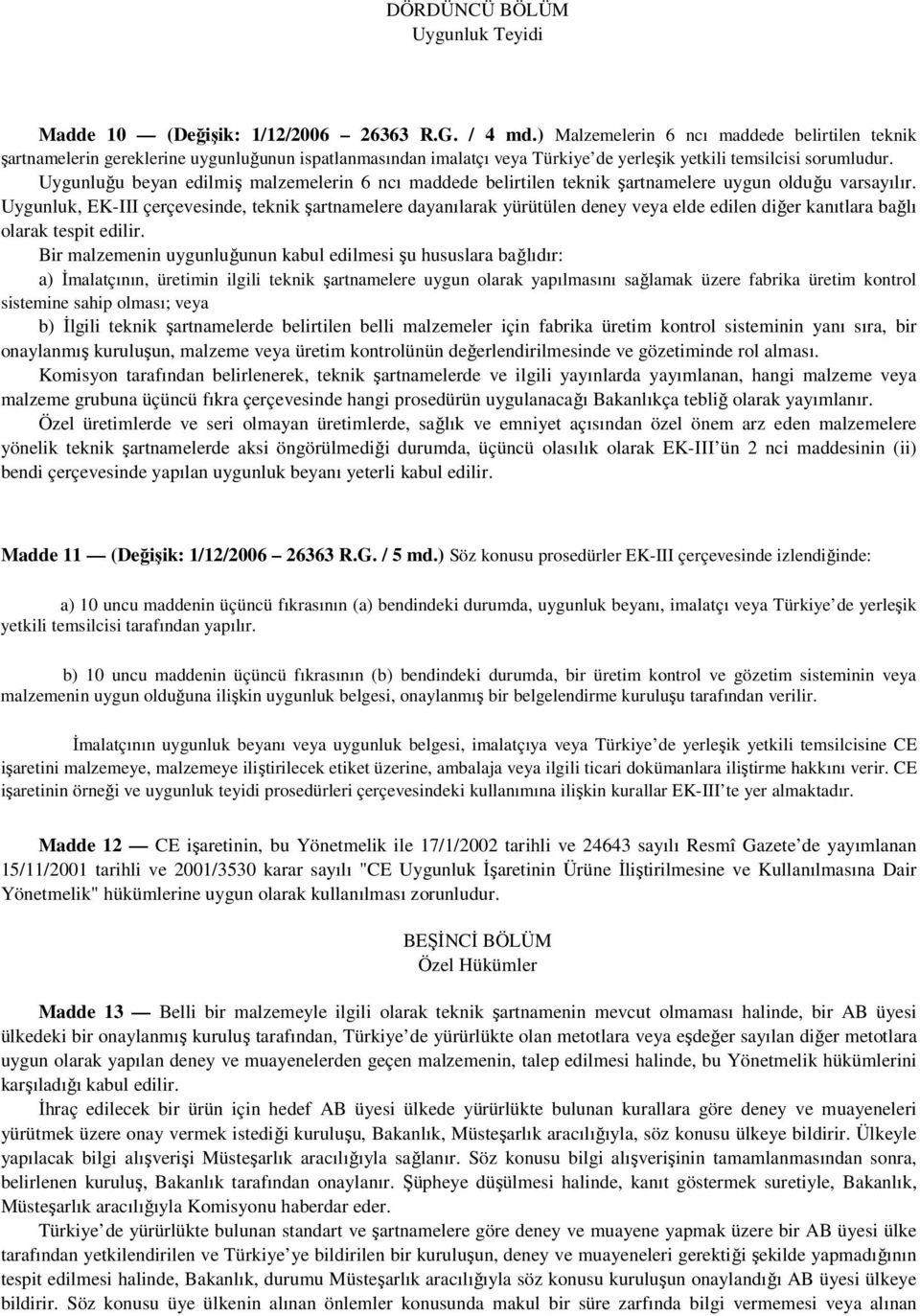 Uygunluğu beyan edilmiş malzemelerin 6 ncı maddede belirtilen teknik şartnamelere uygun olduğu varsayılır.