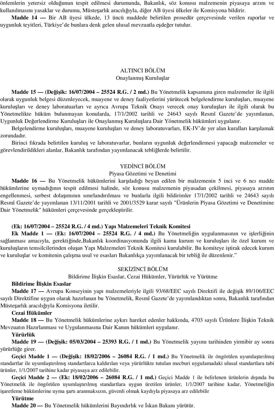 Madde 14 Bir AB üyesi ülkede, 13 üncü maddede belirtilen prosedür çerçevesinde verilen raporlar ve uygunluk teyitleri, Türkiye de bunlara denk gelen ulusal mevzuatla eşdeğer tutulur.