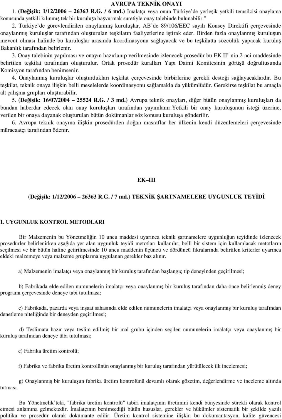 Türkiye de görevlendirilen onaylanmış kuruluşlar, AB de 89/106/EEC sayılı Konsey Direktifi çerçevesinde onaylanmış kuruluşlar tarafından oluşturulan teşkilatın faaliyetlerine iştirak eder.