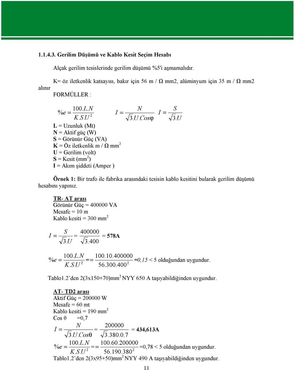 U L = Uzunluk (Mt) N = Aktif güç (W) S = Görünür Güç (VA) K = Öz iletkenlik m / Ω mm 2 U = Gerilim (volt) S = Kesit (mm 2 ) I = Akım şiddeti (Amper ) N 3. U. Cosϕ I = S 3.