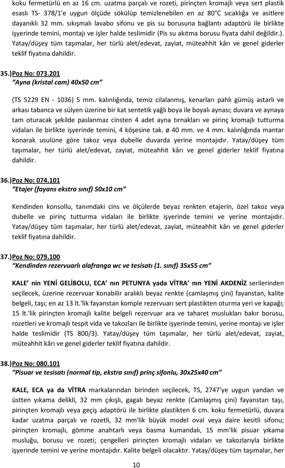 Yatay/düşey tüm taşımalar, her türlü alet/edevat, zayiat, müteahhit kârı ve genel giderler teklif fiyatına dahildir. 35.) Poz No: 073.201 Ayna (kristal cam) 40x50 cm (TS 5229 EN - 1036) 5 mm.