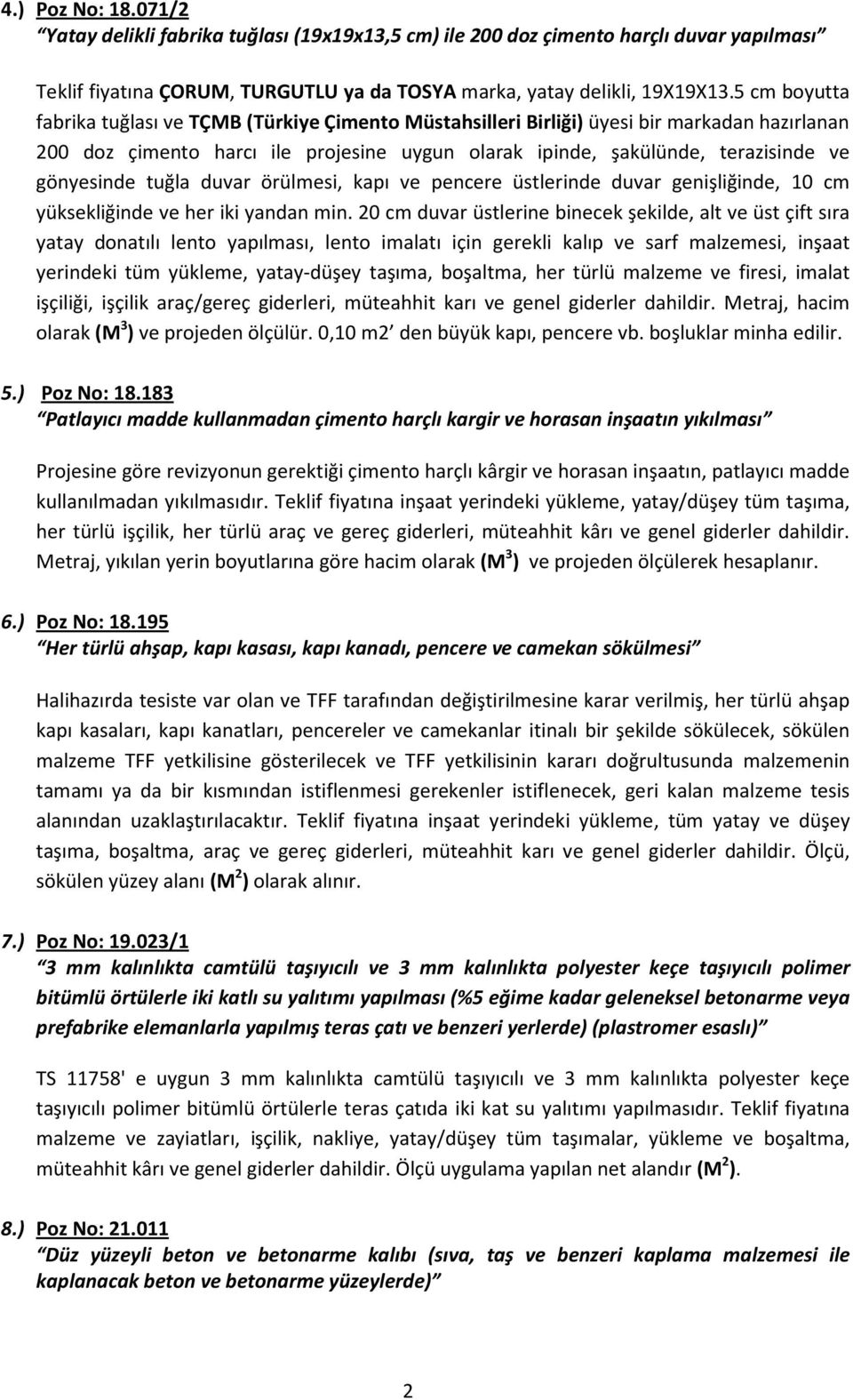 gönyesinde tuğla duvar örülmesi, kapı ve pencere üstlerinde duvar genişliğinde, 10 cm yüksekliğinde ve her iki yandan min.