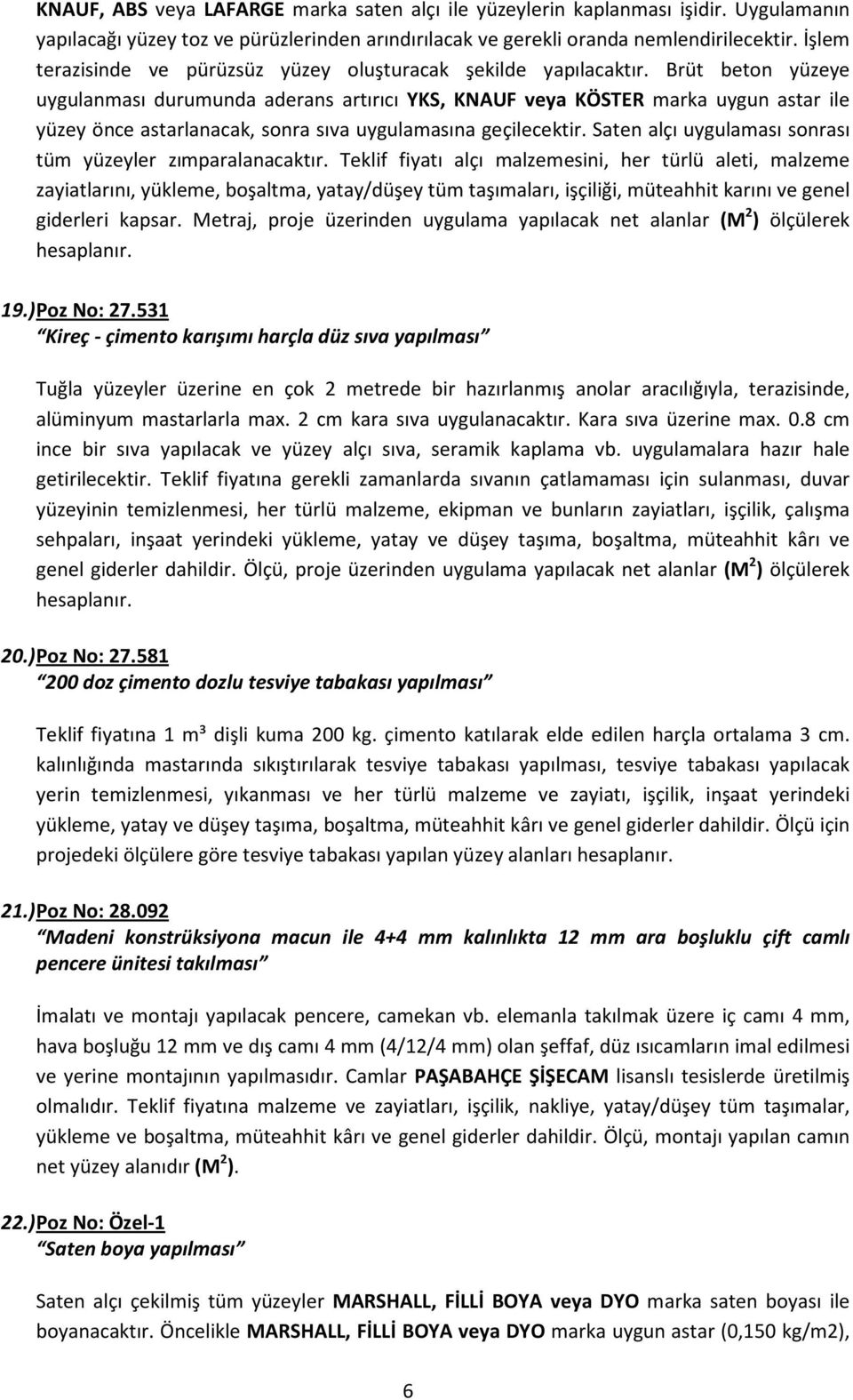 Brüt beton yüzeye uygulanması durumunda aderans artırıcı YKS, KNAUF veya KÖSTER marka uygun astar ile yüzey önce astarlanacak, sonra sıva uygulamasına geçilecektir.