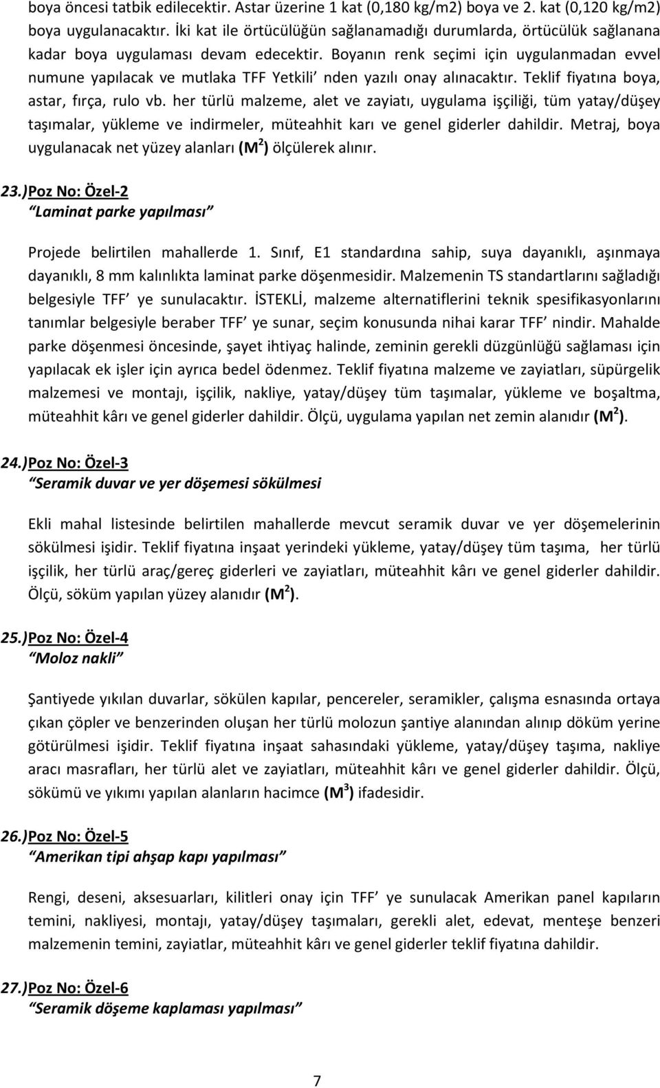 Boyanın renk seçimi için uygulanmadan evvel numune yapılacak ve mutlaka TFF Yetkili nden yazılı onay alınacaktır. Teklif fiyatına boya, astar, fırça, rulo vb.