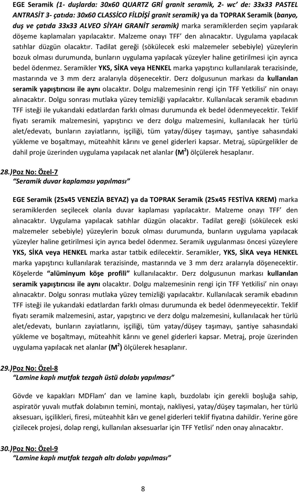 Tadilat gereği (sökülecek eski malzemeler sebebiyle) yüzeylerin bozuk olması durumunda, bunların uygulama yapılacak yüzeyler haline getirilmesi için ayrıca bedel ödenmez.