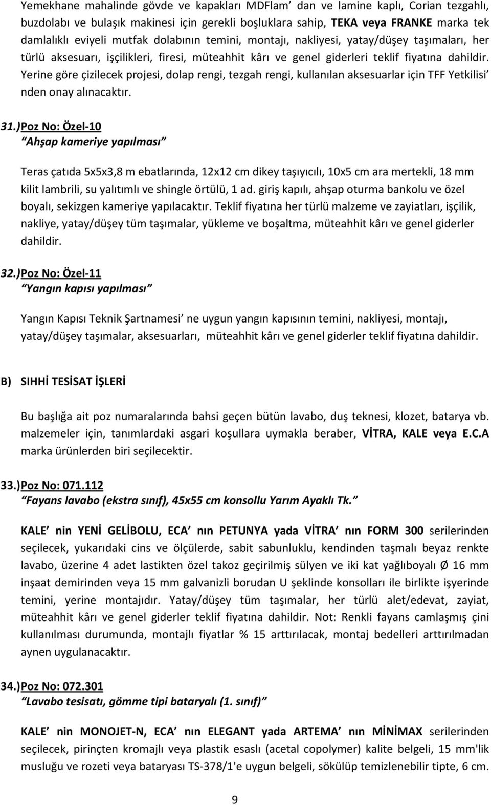 Yerine göre çizilecek projesi, dolap rengi, tezgah rengi, kullanılan aksesuarlar için TFF Yetkilisi nden onay alınacaktır. 31.