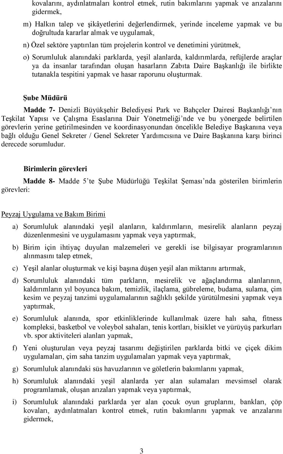 oluşan hasarların Zabıta Daire Başkanlığı ile birlikte tutanakla tespitini yapmak ve hasar raporunu oluşturmak.