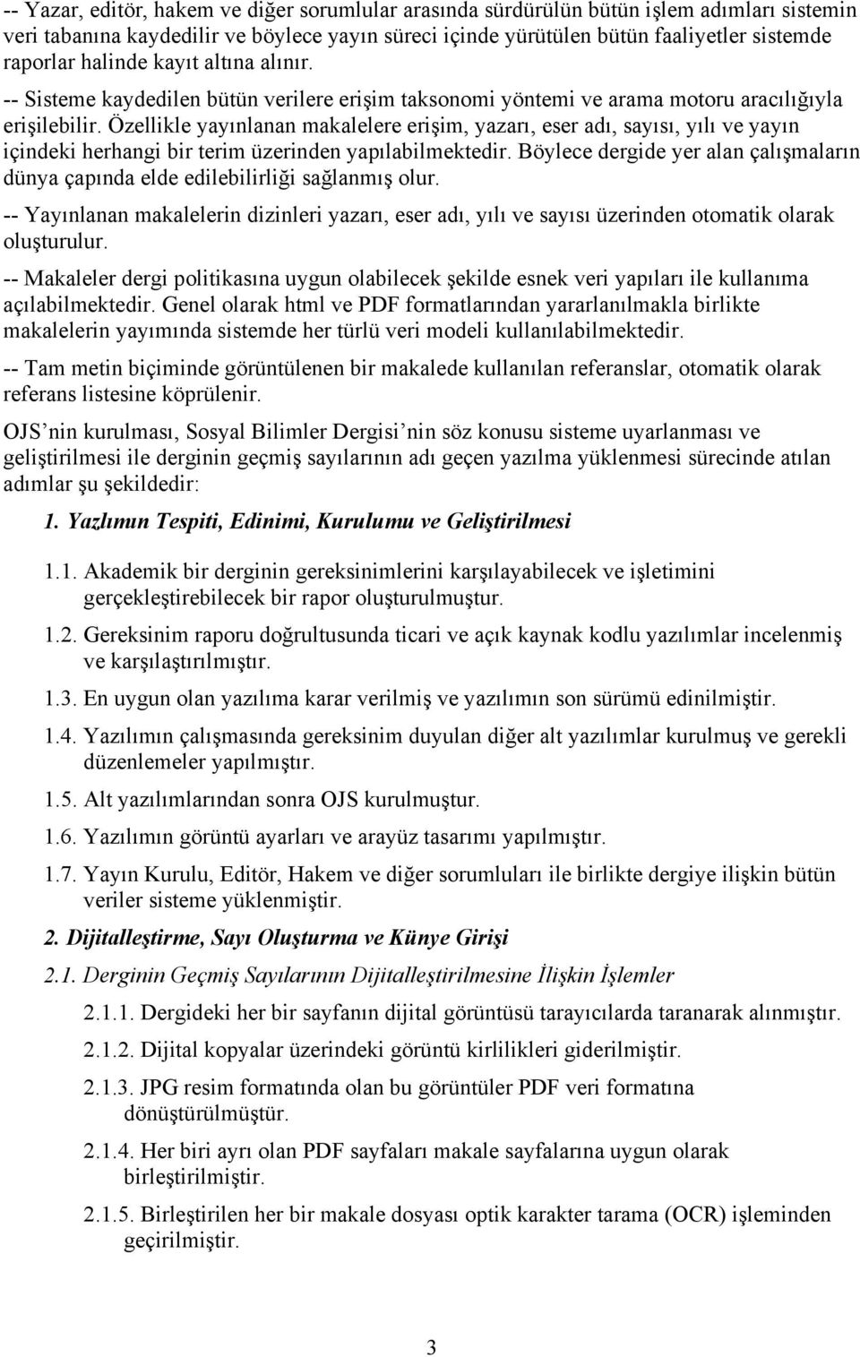 Özellikle yayınlanan makalelere erişim, yazarı, eser adı, sayısı, yılı ve yayın içindeki herhangi bir terim üzerinden yapılabilmektedir.