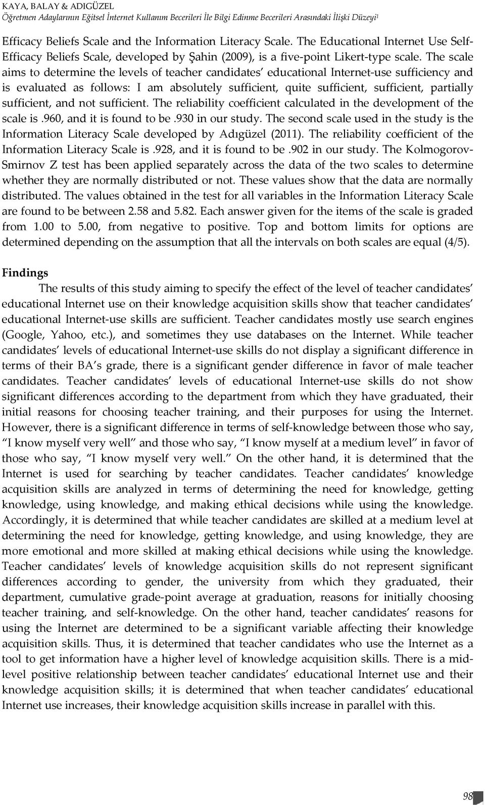 The scale aims to determine the levels of teacher candidates educational Internet-use sufficiency and is evaluated as follows: I am absolutely sufficient, quite sufficient, sufficient, partially