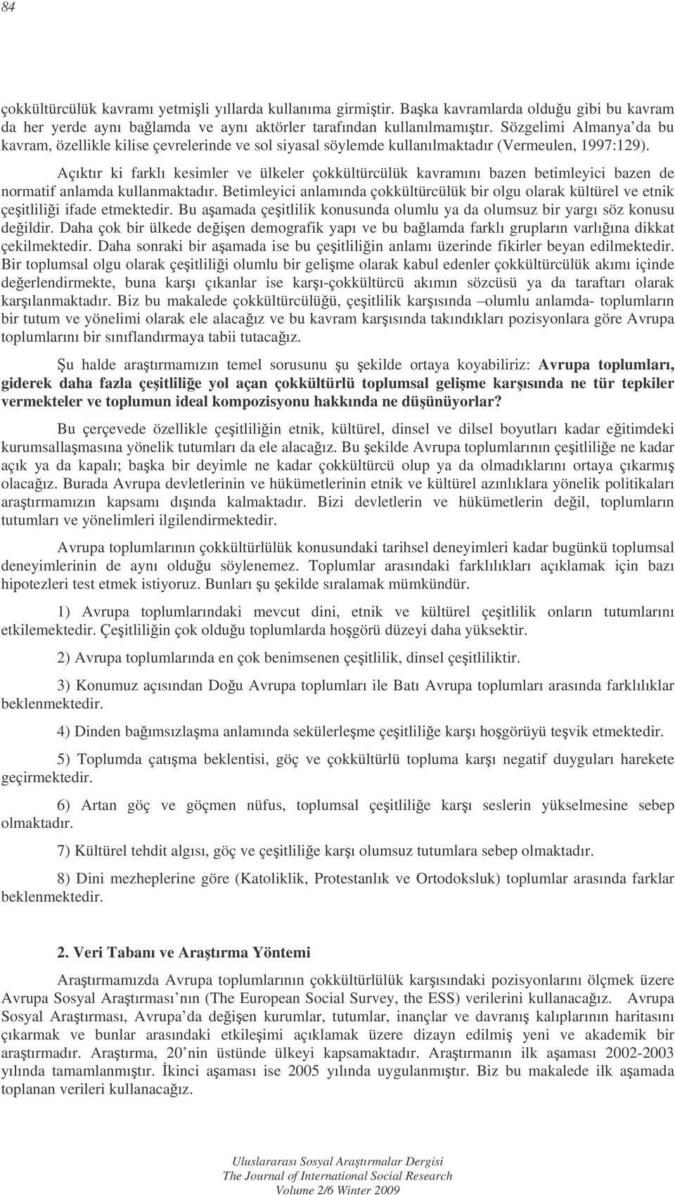 Açıktır ki farklı kesimler ve ülkeler çokkültürcülük kavramını bazen betimleyici bazen de normatif anlamda kullanmaktadır.