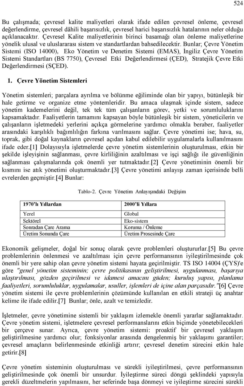 Bunlar; Çevre Yönetim Sistemi (ISO 14000), Eko Yönetim ve Denetim Sistemi (EMAS), İngiliz Çevre Yönetim Sistemi Standartları (BS 7750), Çevresel Etki Değerlendirmesi (ÇED), Stratejik Çevre Etki