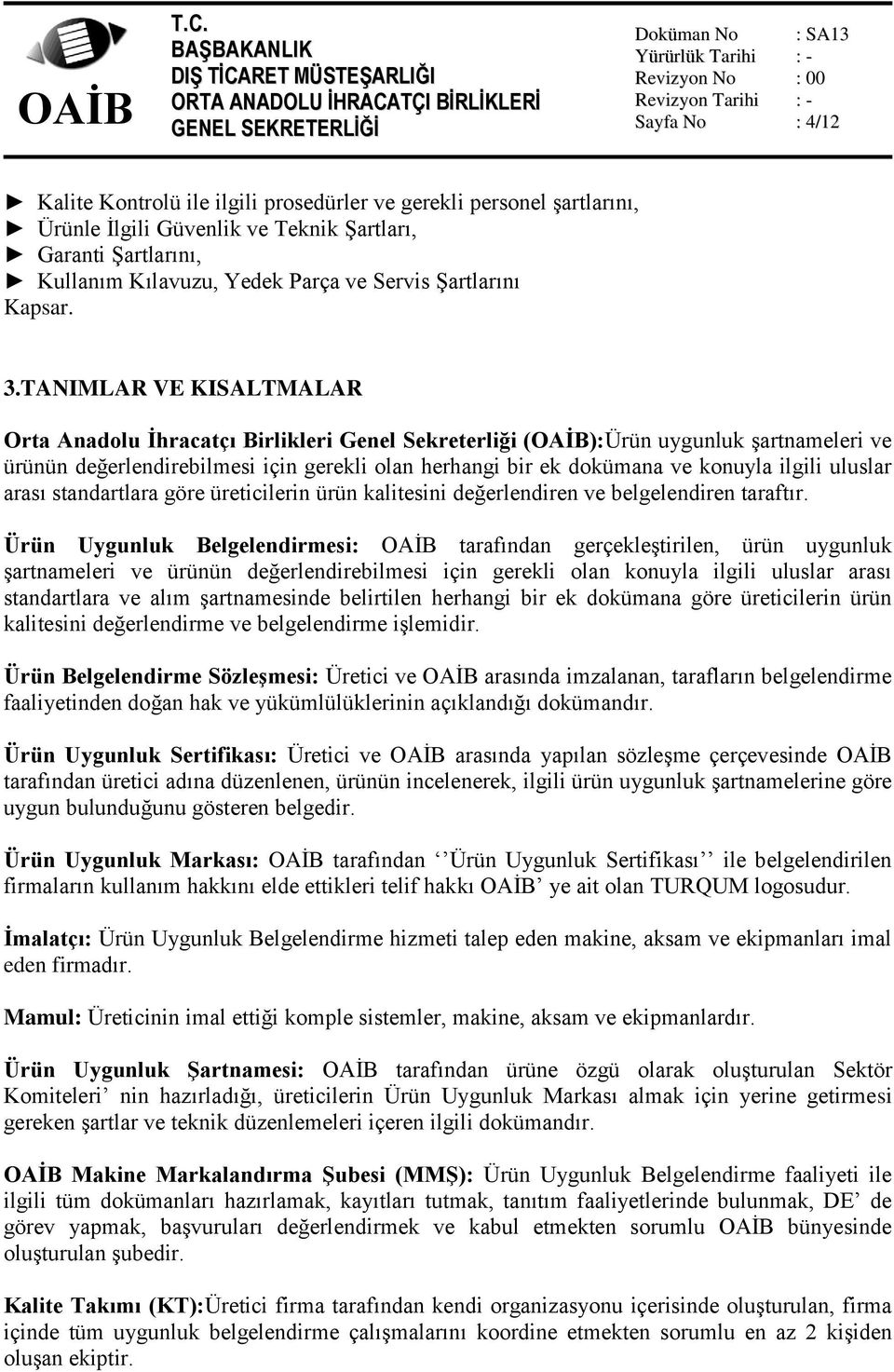 TANIMLAR VE KISALTMALAR Orta Anadolu Ġhracatçı Birlikleri Genel Sekreterliği (OAĠB):Ürün uygunluk şartnameleri ve ürünün değerlendirebilmesi için gerekli olan herhangi bir ek dokümana ve konuyla