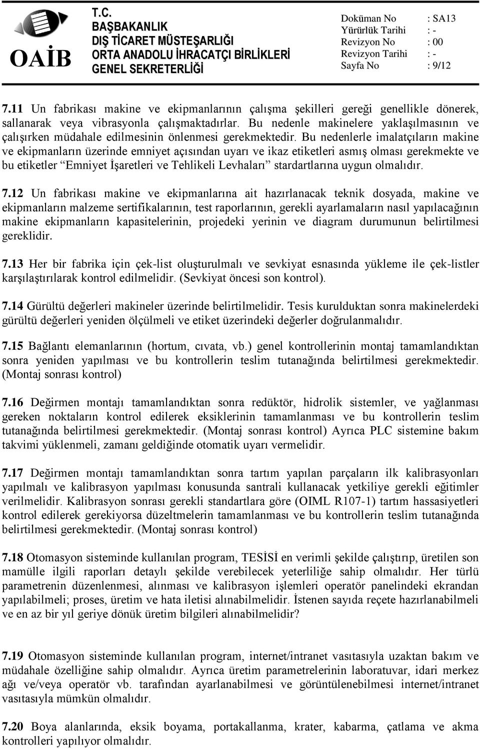 Bu nedenlerle imalatçıların makine ve ekipmanların üzerinde emniyet açısından uyarı ve ikaz etiketleri asmış olması gerekmekte ve bu etiketler Emniyet İşaretleri ve Tehlikeli Levhaları stardartlarına