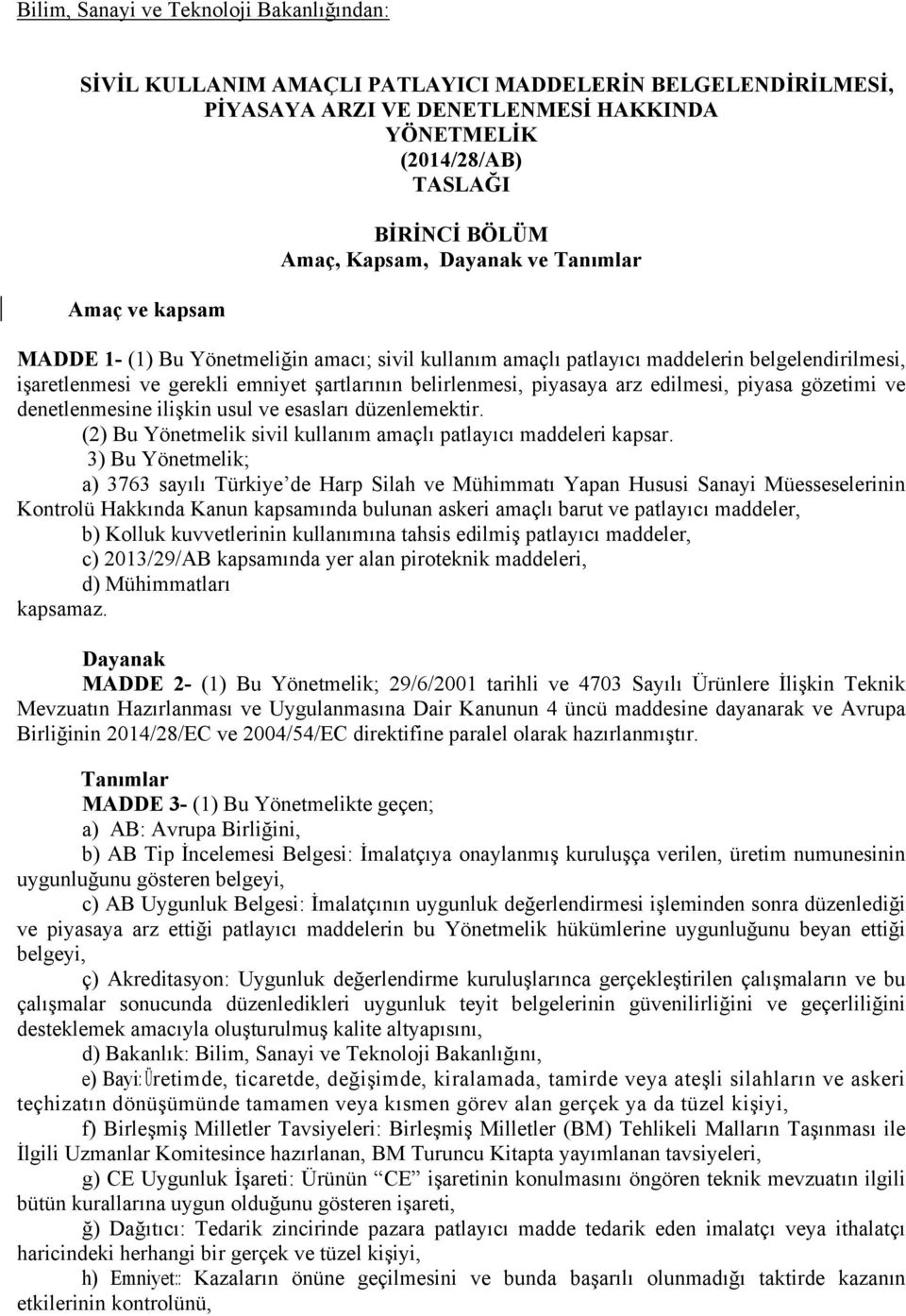 piyasaya arz edilmesi, piyasa gözetimi ve denetlenmesine ilişkin usul ve esasları düzenlemektir. (2) Bu Yönetmelik sivil kullanım amaçlı patlayıcı maddeleri kapsar.