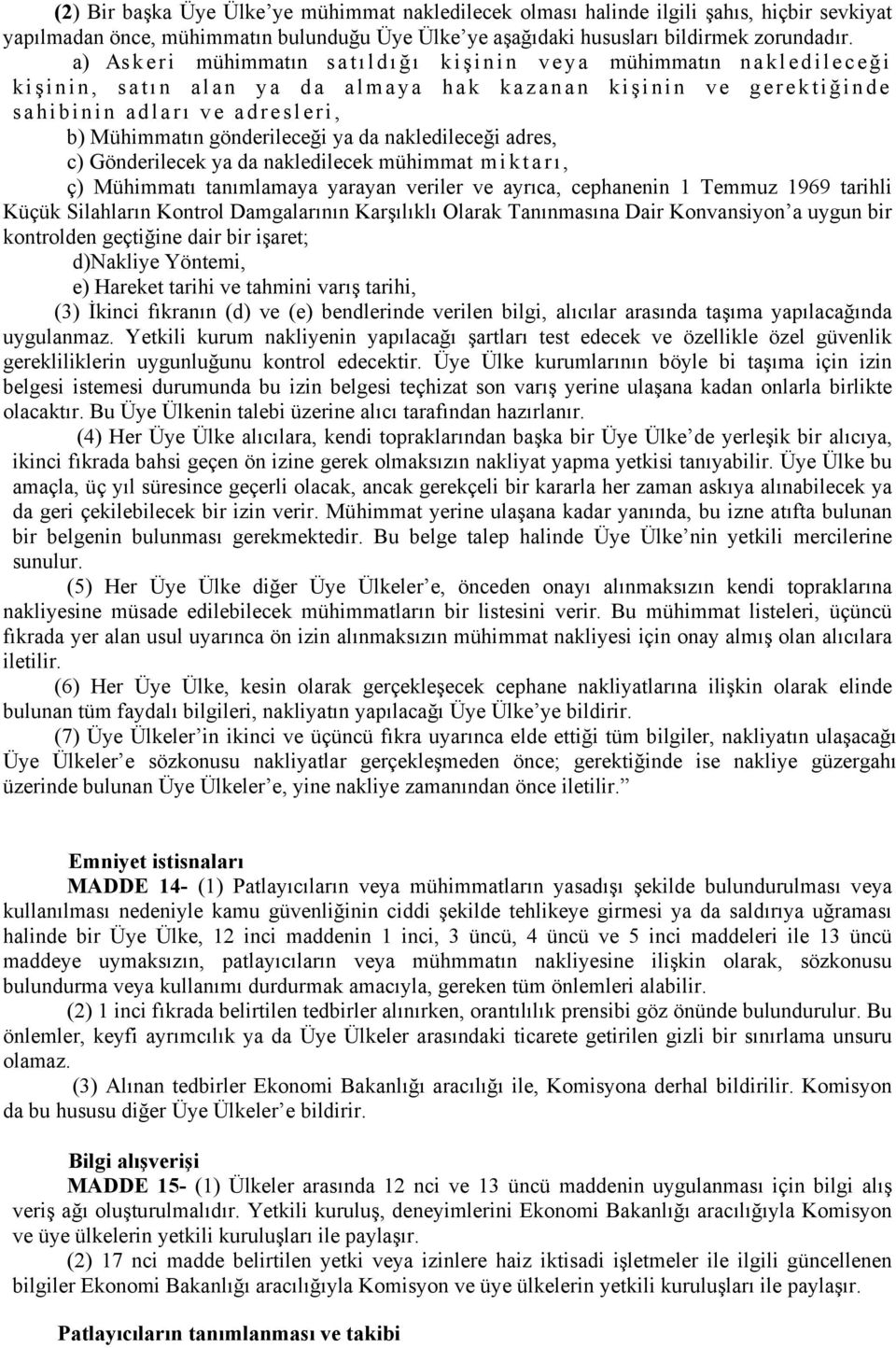 gönderileceği ya da nakledileceği adres, c) Gönderilecek ya da nakledilecek mühimmat miktarı, ç) Mühimmatı tanımlamaya yarayan veriler ve ayrıca, cephanenin 1 Temmuz 1969 tarihli Küçük Silahların