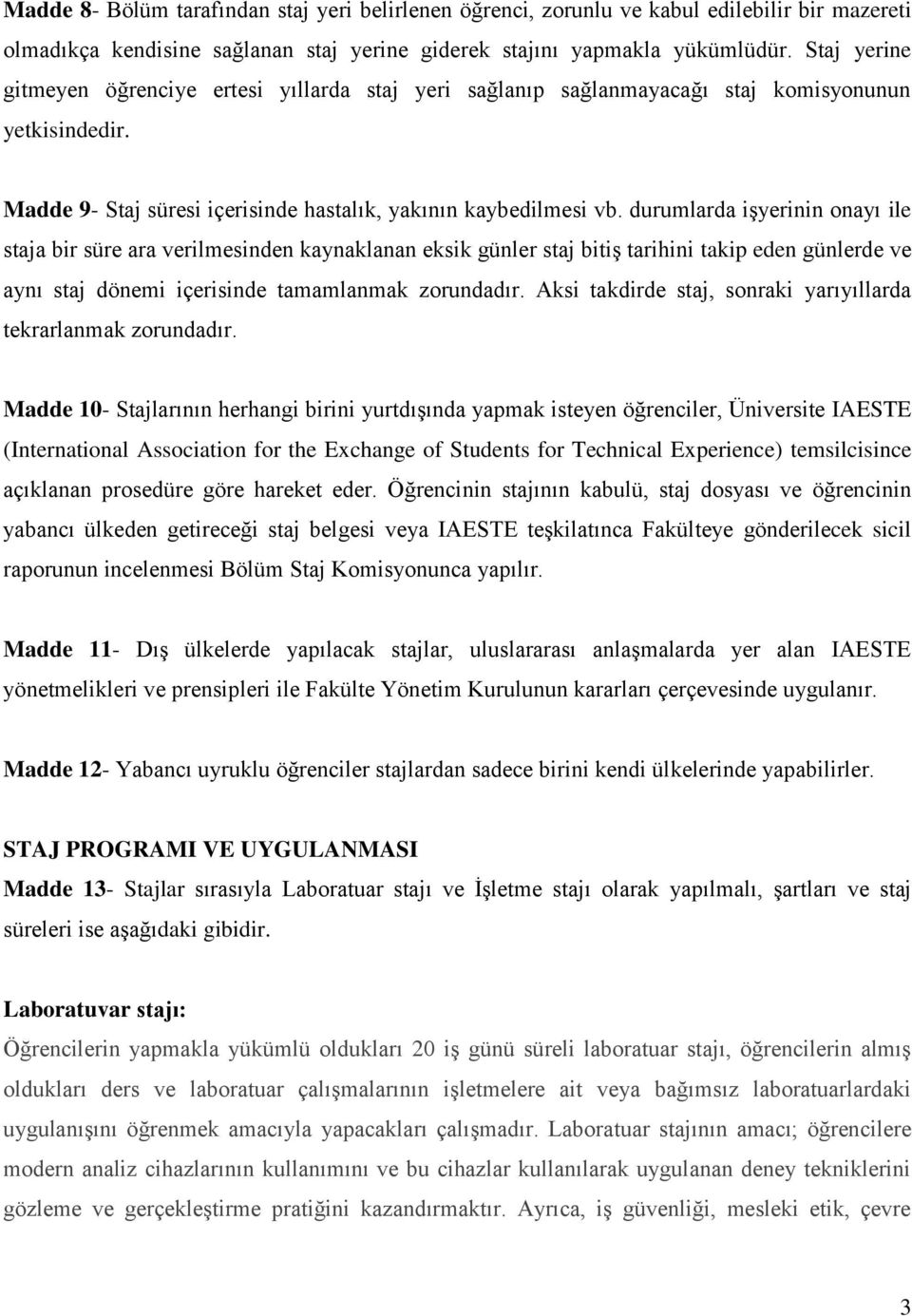 durumlarda işyerinin onayı ile staja bir süre ara verilmesinden kaynaklanan eksik günler staj bitiş tarihini takip eden günlerde ve aynı staj dönemi içerisinde tamamlanmak zorundadır.