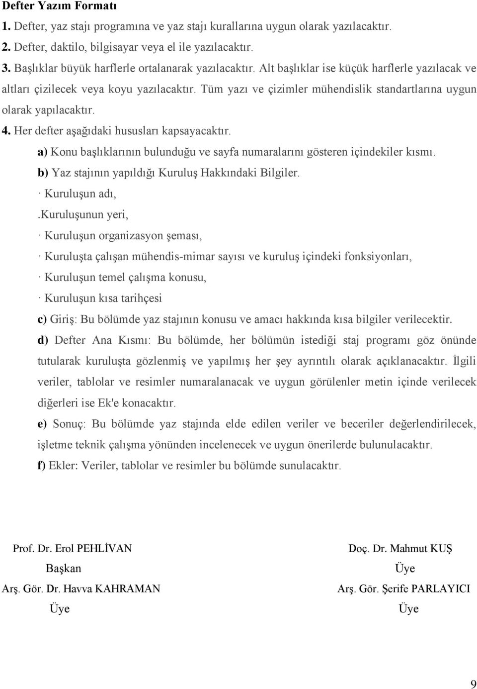 Tüm yazı ve çizimler mühendislik standartlarına uygun olarak yapılacaktır. 4. Her defter aşağıdaki hususları kapsayacaktır.