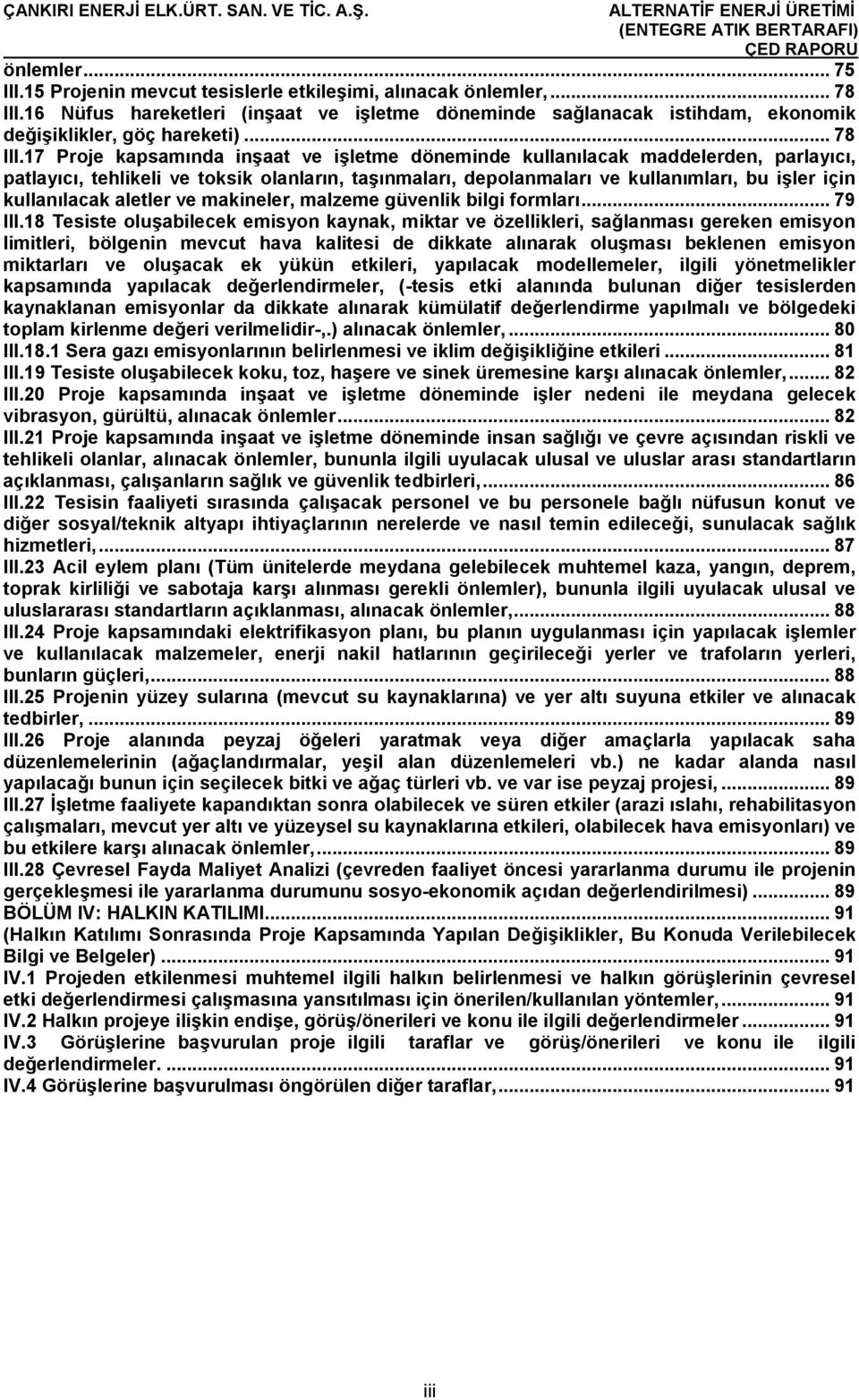 17 Proje kapsamında inşaat ve işletme döneminde kullanılacak maddelerden, parlayıcı, patlayıcı, tehlikeli ve toksik olanların, taşınmaları, depolanmaları ve kullanımları, bu işler için kullanılacak