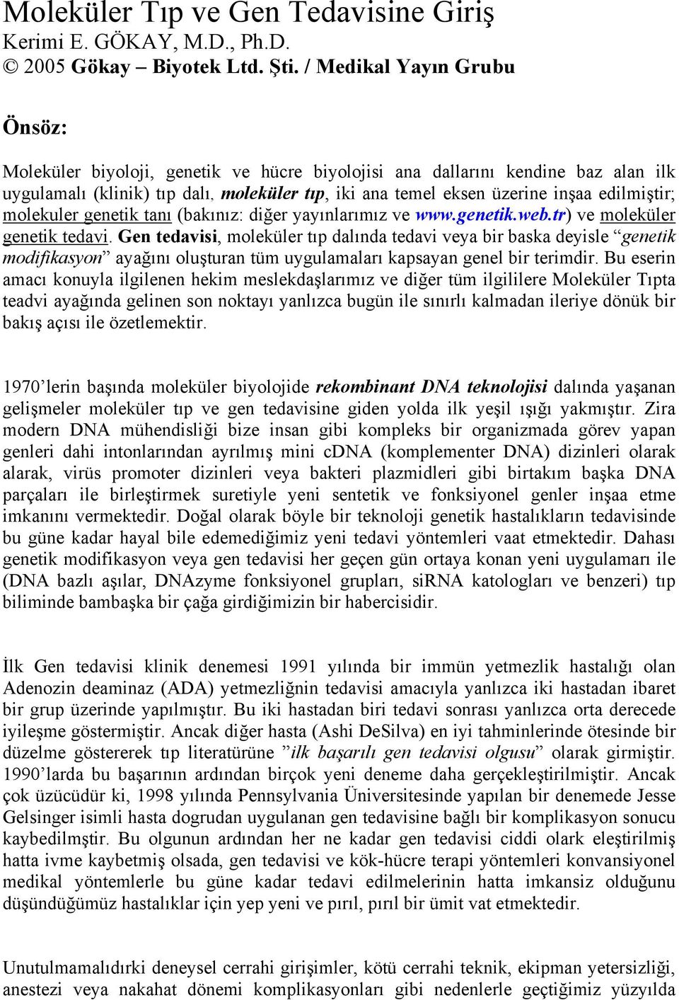 edilmiştir; molekuler genetik tanı (bakınız: diğer yayınlarımız ve www.genetik.web.tr) ve moleküler genetik tedavi.