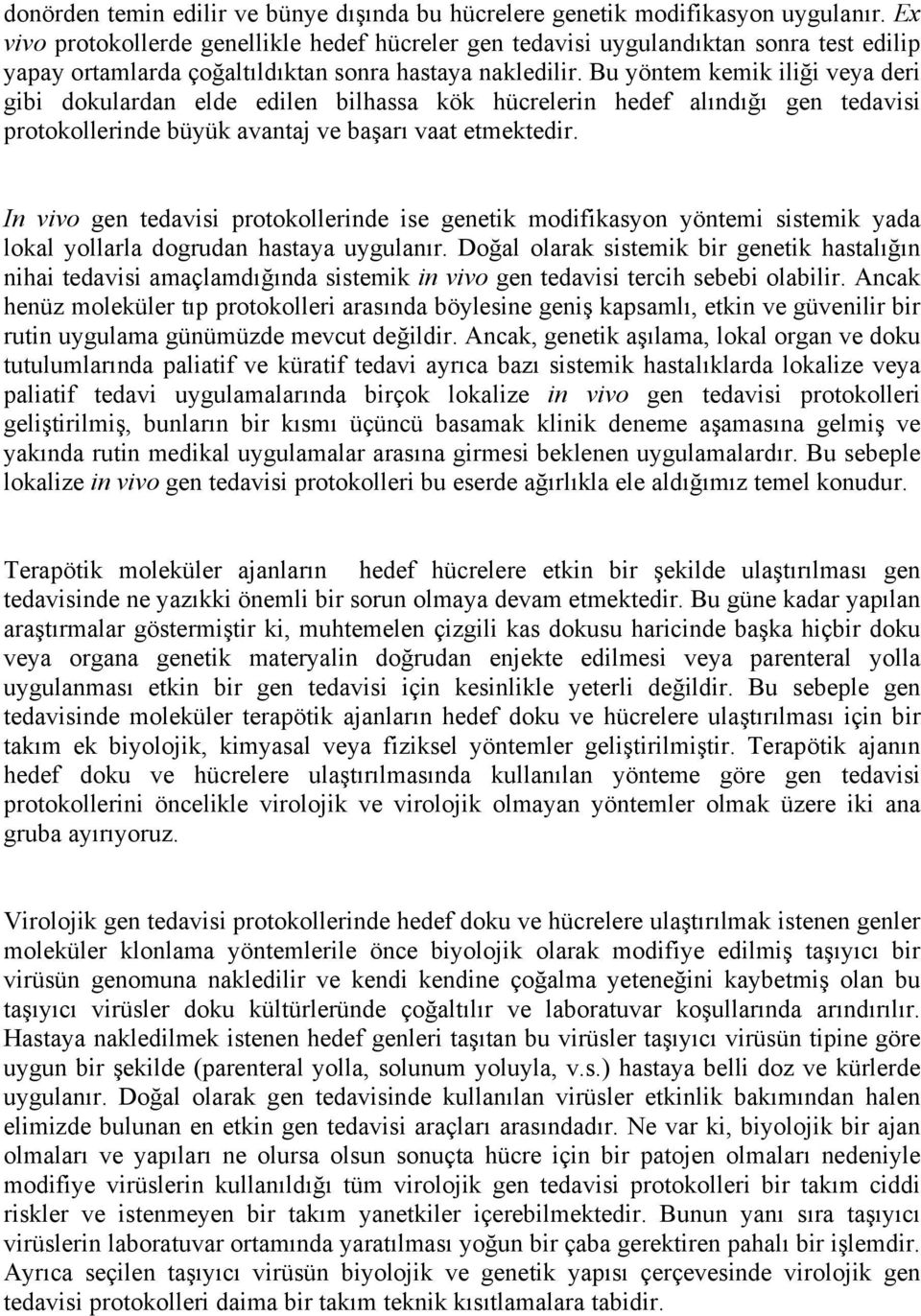 Bu yöntem kemik iliği veya deri gibi dokulardan elde edilen bilhassa kök hücrelerin hedef alındığı gen tedavisi protokollerinde büyük avantaj ve başarı vaat etmektedir.