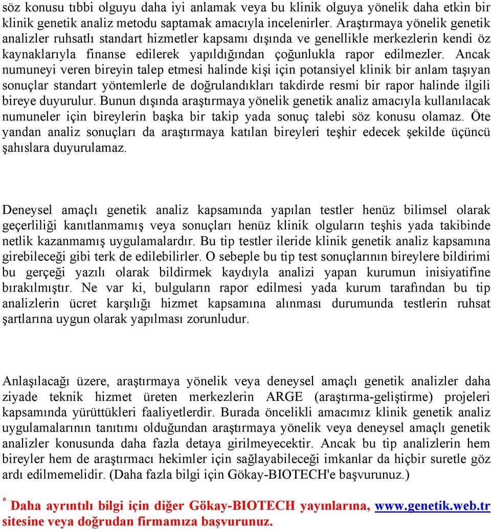 Ancak numuneyi veren bireyin talep etmesi halinde kişi için potansiyel klinik bir anlam taşıyan sonuçlar standart yöntemlerle de doğrulandıkları takdirde resmi bir rapor halinde ilgili bireye