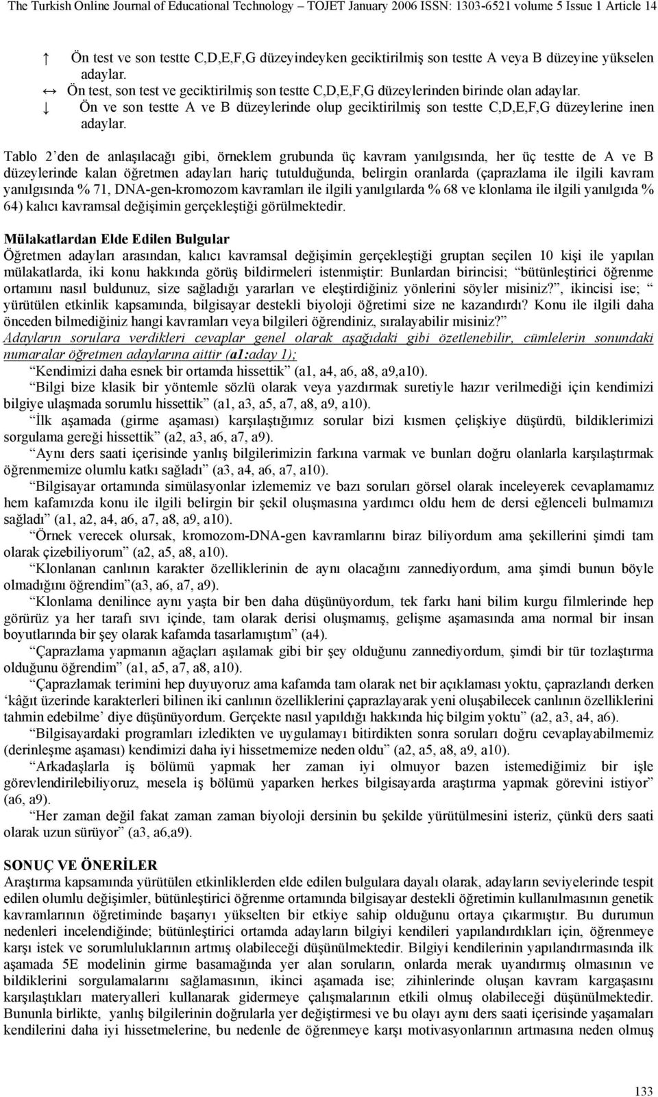 Tablo 2 den de anlaşılacağı gibi, örneklem grubunda üç kavram yanılgısında, her üç testte de A ve B düzeylerinde kalan öğretmen adayları hariç tutulduğunda, belirgin oranlarda (çaprazlama ile ilgili