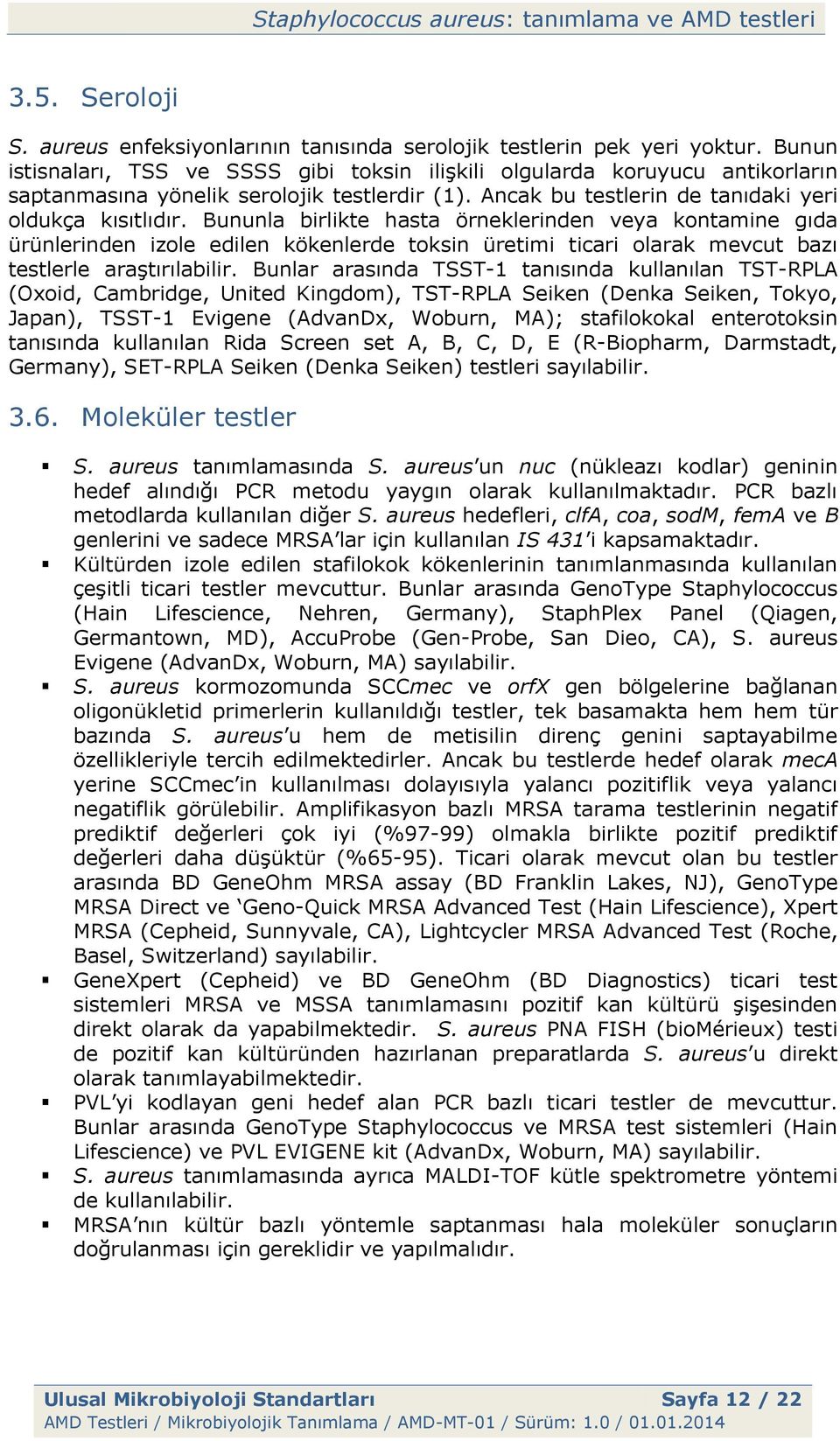 Bununla birlikte hasta örneklerinden veya kontamine gıda ürünlerinden izole edilen kökenlerde toksin üretimi ticari olarak mevcut bazı testlerle araştırılabilir.